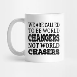 We are called to be world changers not world chasers Mug